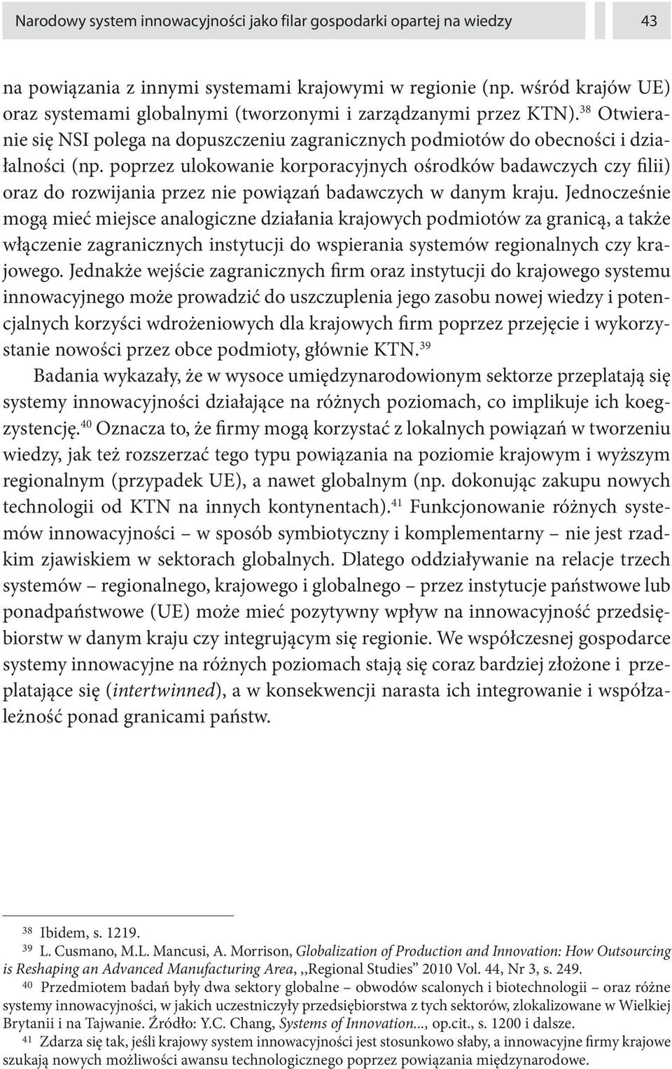 poprzez ulokowanie korporacyjnych ośrodków badawczych czy filii) oraz do rozwijania przez nie powiązań badawczych w danym kraju.