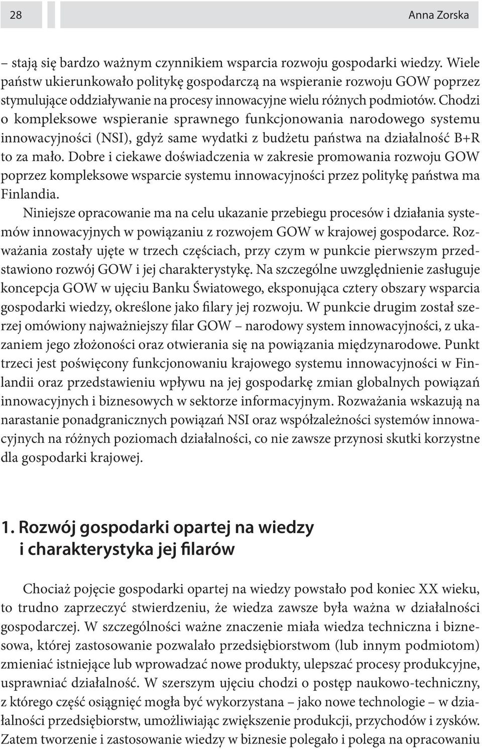 Chodzi o kompleksowe wspieranie sprawnego funkcjonowania narodowego systemu innowacyjności (NSI), gdyż same wydatki z budżetu państwa na działalność B+R to za mało.