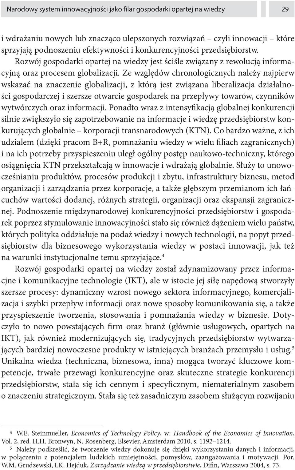 Ze względów chronologicznych należy najpierw wskazać na znaczenie globalizacji, z którą jest związana liberalizacja działalności gospodarczej i szersze otwarcie gospodarek na przepływy towarów,