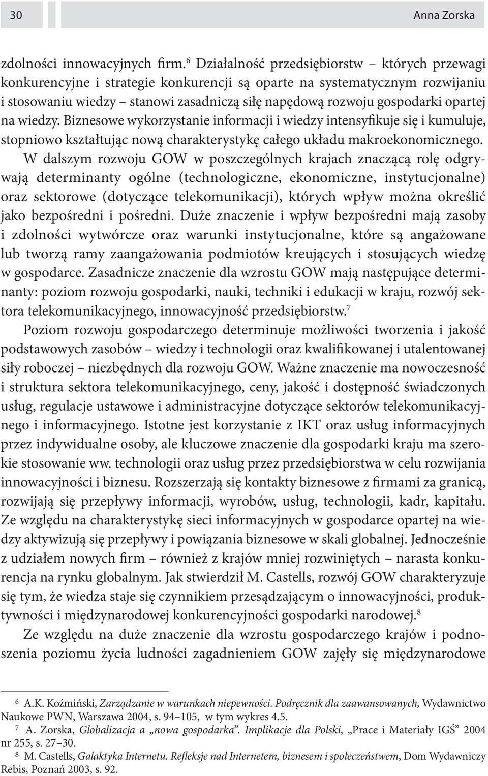 opartej na wiedzy. Biznesowe wykorzystanie informacji i wiedzy intensyfikuje się i kumuluje, stopniowo kształtując nową charakterystykę całego układu makroekonomicznego.