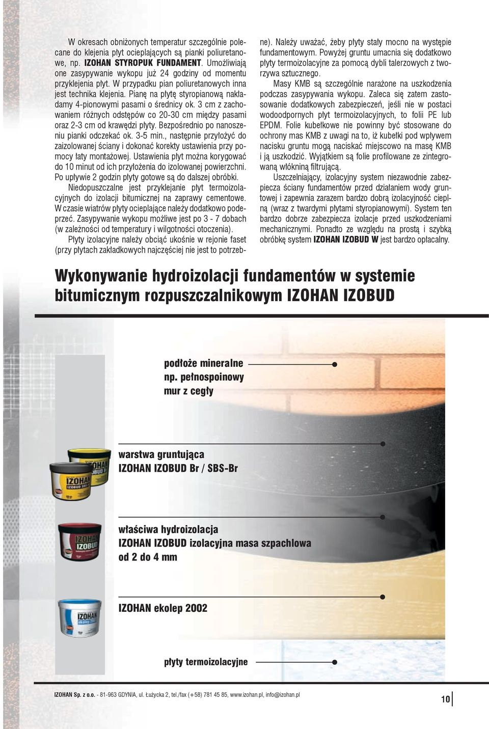 Pianę na płytę styropianową nakładamy 4-pionowymi pasami o średnicy ok. 3 cm z zachowaniem różnych odstępów co 20-30 cm między pasami oraz 2-3 cm od krawędzi płyty.