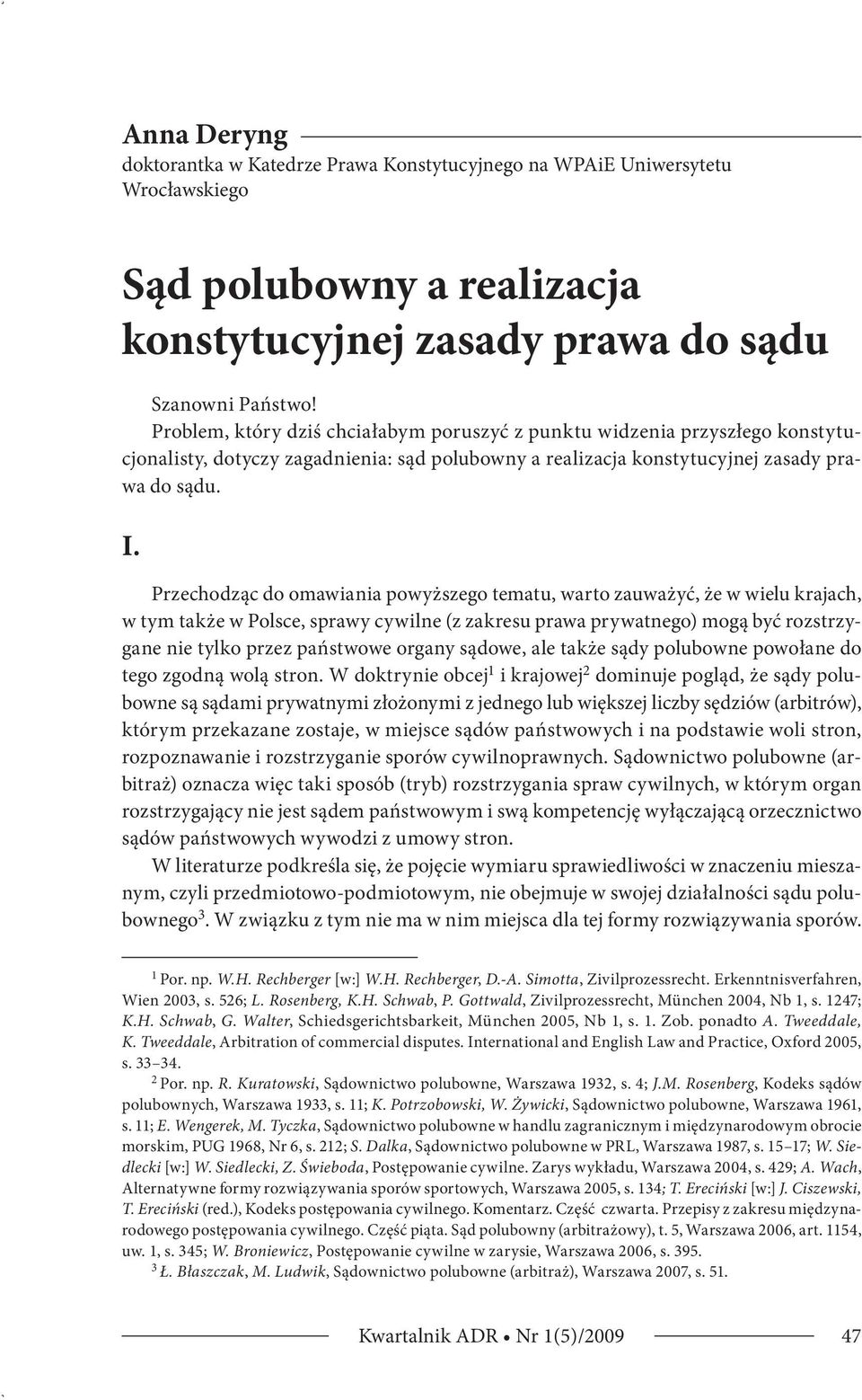 Przechodząc do omawiania powyższego tematu, warto zauważyć, że w wielu krajach, w tym także w Polsce, sprawy cywilne (z zakresu prawa prywatnego) mogą być rozstrzygane nie tylko przez państwowe