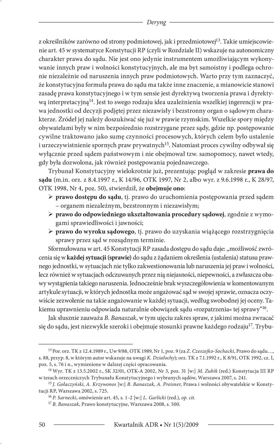 Nie jest ono jedynie instrumentem umożliwiającym wykonywanie innych praw i wolności konstytucyjnych, ale ma byt samoistny i podlega ochronie niezależnie od naruszenia innych praw podmiotowych.