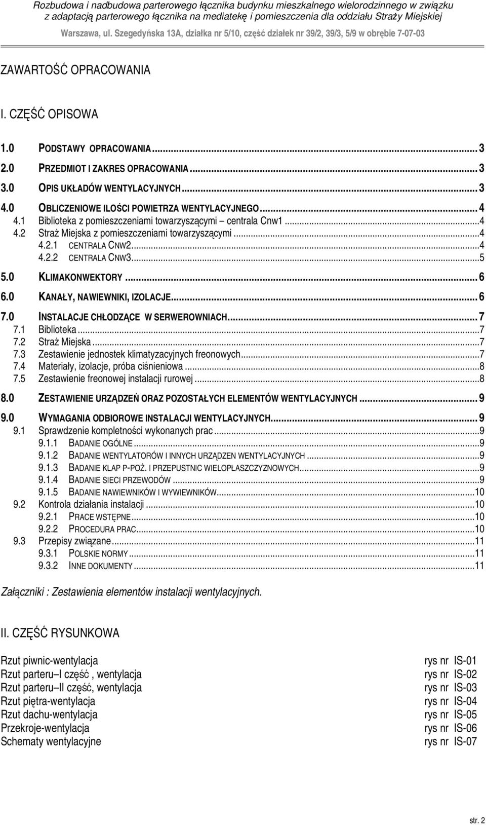 0 KANAŁY, NAWIEWNIKI, IZOLACJE... 6 7.0 INSTALACJE CHŁODZĄCE W SERWEROWNIACH... 7 7.1 Biblioteka...7 7.2 Straż Miejska...7 7.3 Zestawienie jednostek klimatyzacyjnych freonowych...7 7.4 Materiały, izolacje, próba ciśnieniowa.