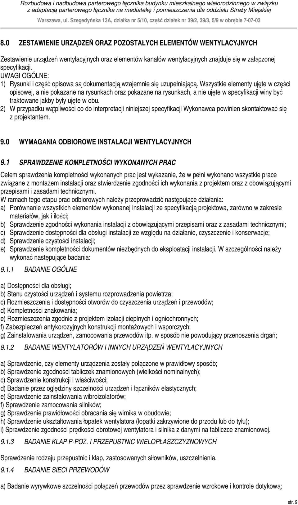 Wszystkie elementy ujęte w części opisowej, a nie pokazane na rysunkach oraz pokazane na rysunkach, a nie ujęte w specyfikacji winy być traktowane jakby były ujęte w obu.