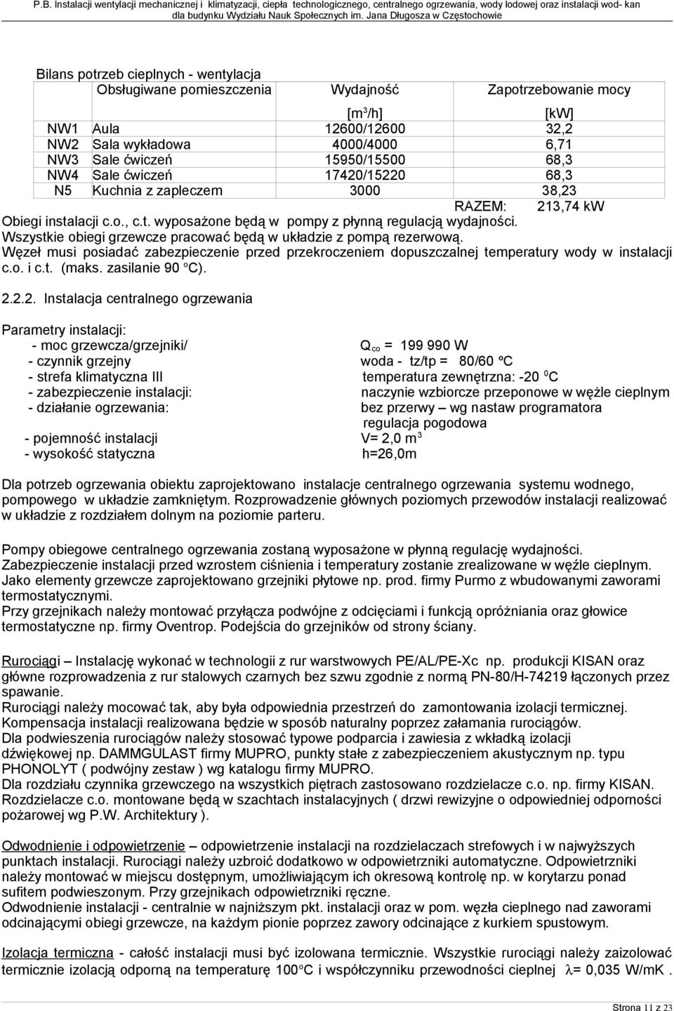 Wszystkie obiegi grzewcze pracować będą w układzie z pompą rezerwową. Węzeł musi posiadać zabezpieczenie przed przekroczeniem dopuszczalnej temperatury wody w instalacji c.o. i c.t. (maks.