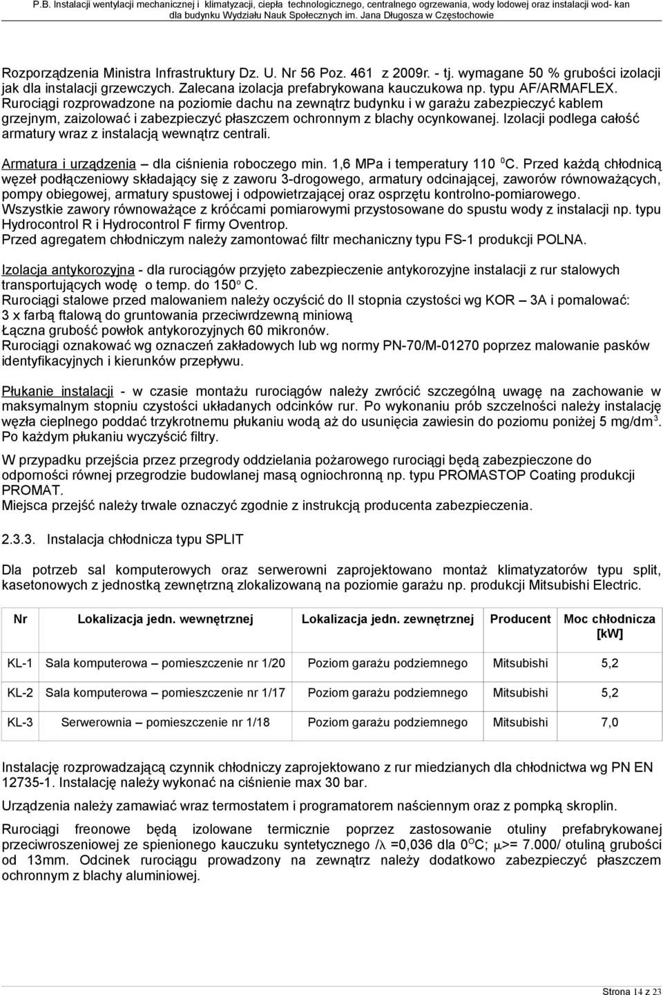 Izolacji podlega całość armatury wraz z instalacją wewnątrz centrali. Armatura i urządzenia dla ciśnienia roboczego min. 1,6 MPa i temperatury 110 0 C.