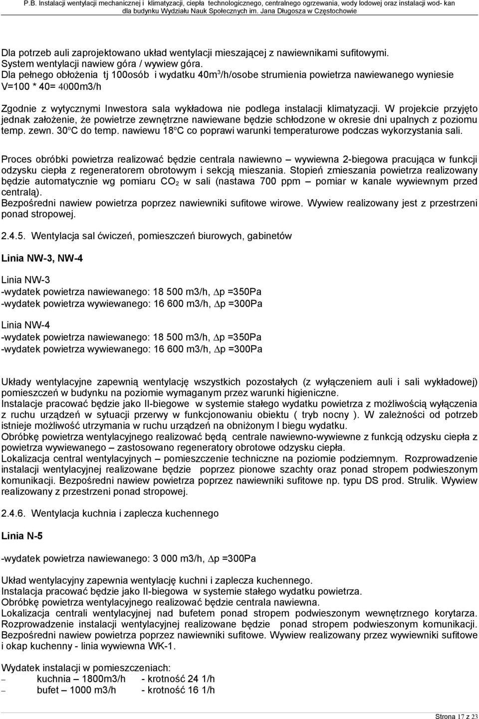 klimatyzacji. W projekcie przyjęto jednak założenie, że powietrze zewnętrzne nawiewane będzie schłodzone w okresie dni upalnych z poziomu temp. zewn. 30 o C do temp.