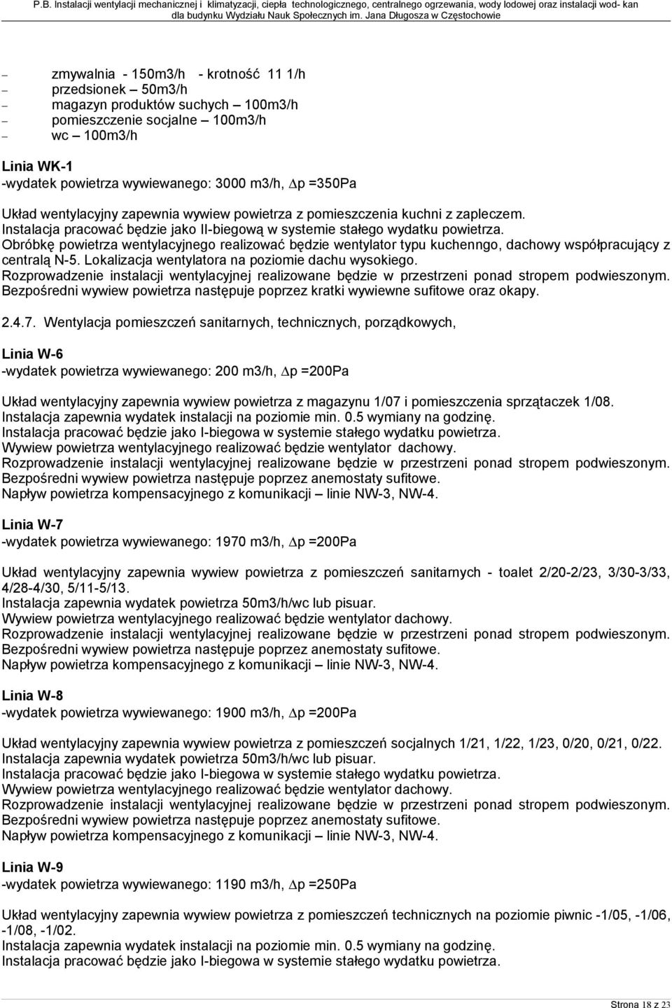 Obróbkę powietrza wentylacyjnego realizować będzie wentylator typu kuchenngo, dachowy współpracujący z centralą N-5. Lokalizacja wentylatora na poziomie dachu wysokiego.