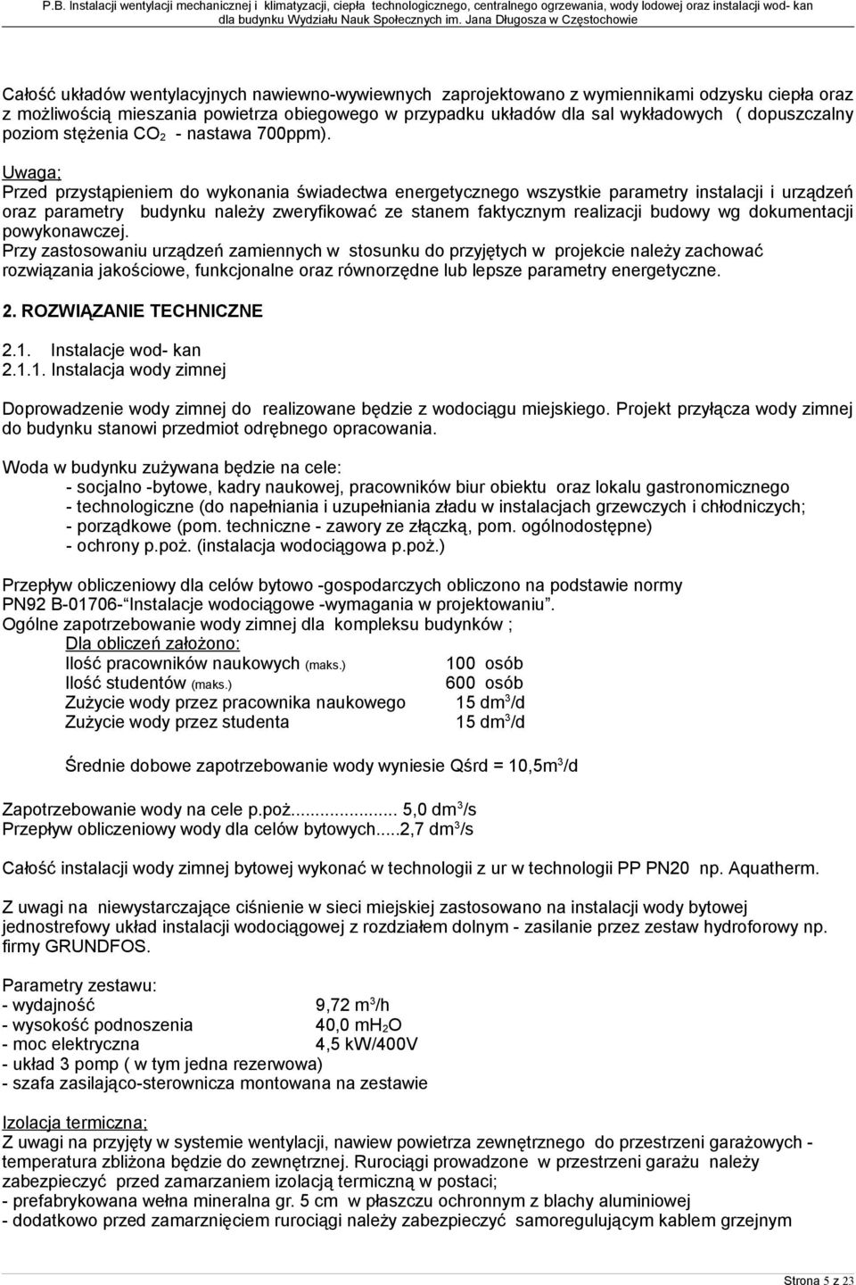 Uwaga; Przed przystąpieniem do wykonania świadectwa energetycznego wszystkie parametry instalacji i urządzeń oraz parametry budynku należy zweryfikować ze stanem faktycznym realizacji budowy wg