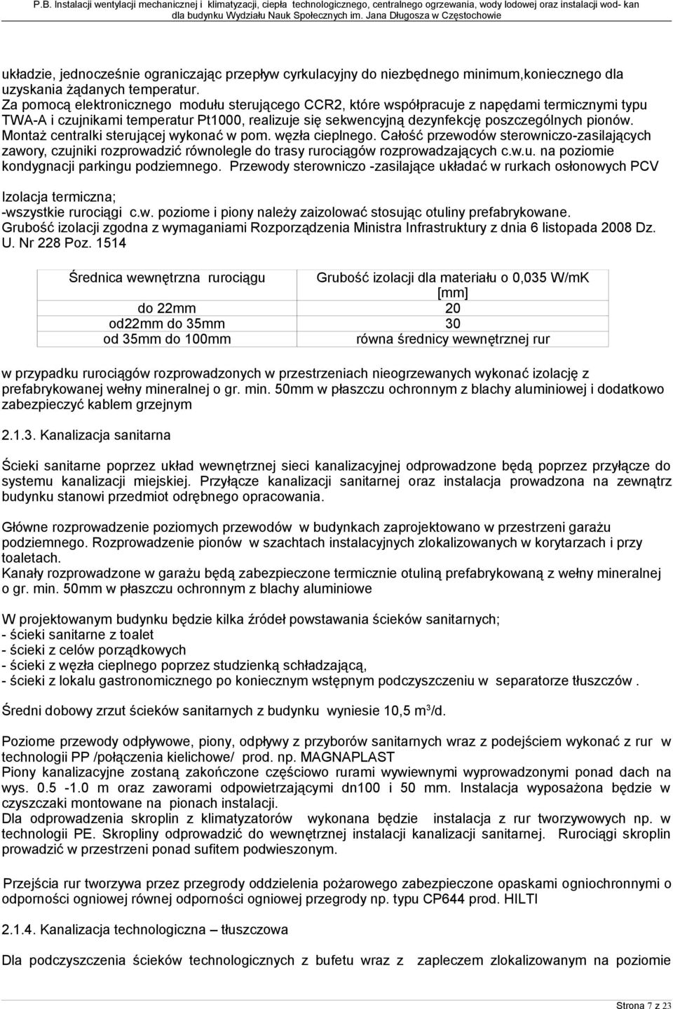 Montaż centralki sterującej wykonać w pom. węzła cieplnego. Całość przewodów sterowniczo-zasilających zawory, czujniki rozprowadzić równolegle do trasy rurociągów rozprowadzających c.w.u. na poziomie kondygnacji parkingu podziemnego.