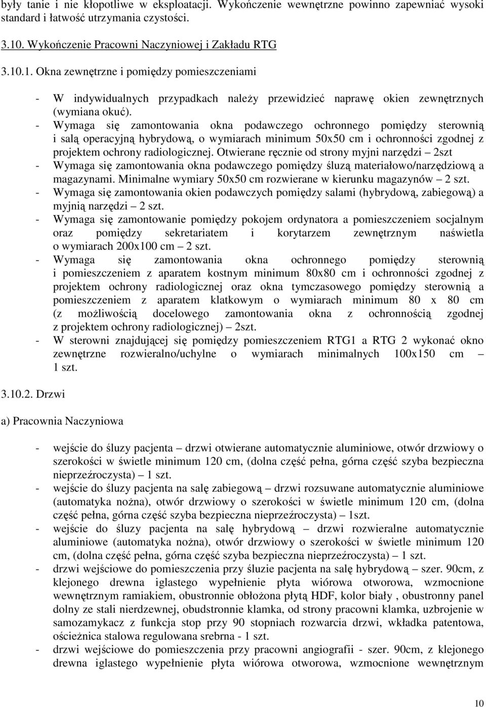 - Wymaga się zamontowania okna podawczego ochronnego pomiędzy sterownią i salą operacyjną hybrydową, o wymiarach minimum 50x50 cm i ochronności zgodnej z projektem ochrony radiologicznej.