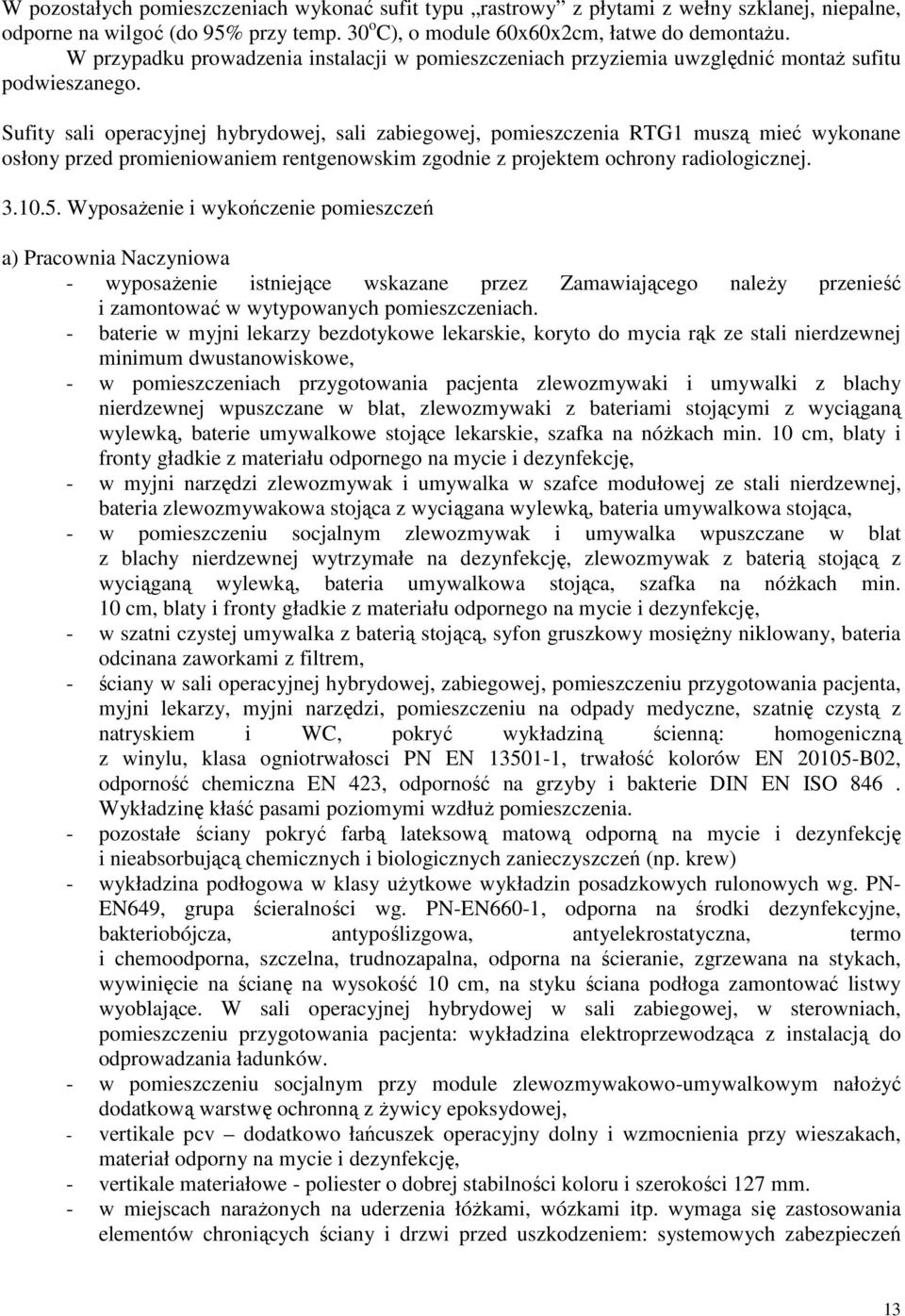 Sufity sali operacyjnej hybrydowej, sali zabiegowej, pomieszczenia RTG1 muszą mieć wykonane osłony przed promieniowaniem rentgenowskim zgodnie z projektem ochrony radiologicznej. 3.10.5.