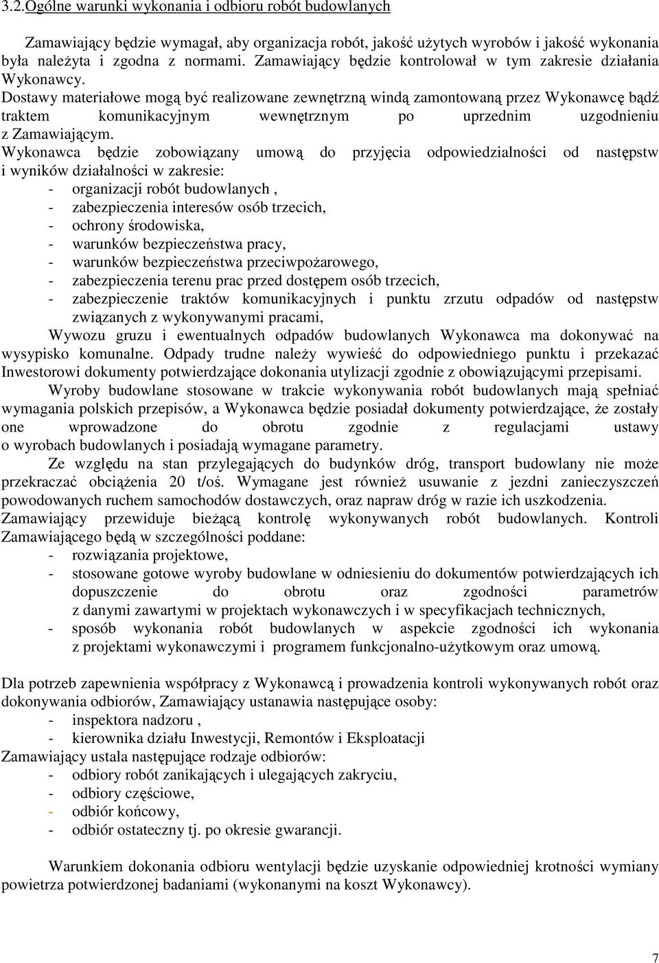 Dostawy materiałowe mogą być realizowane zewnętrzną windą zamontowaną przez Wykonawcę bądź traktem komunikacyjnym wewnętrznym po uprzednim uzgodnieniu z Zamawiającym.