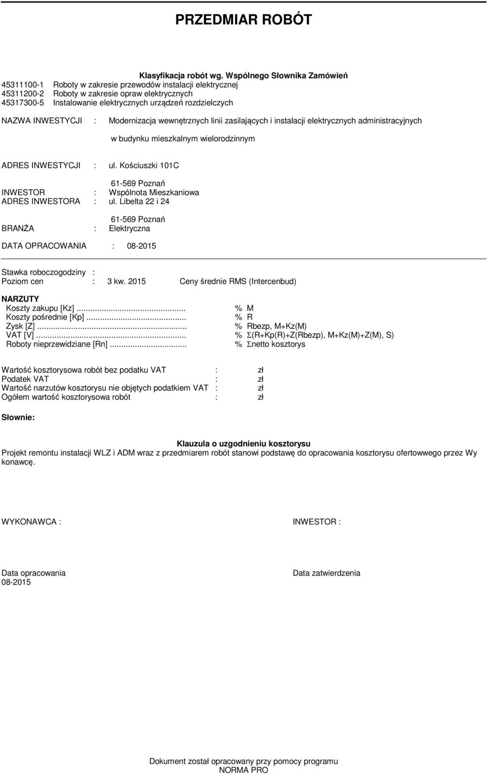 INWESTYCJI : ul Kościuszki 1C 61-569 Poznań INWESTOR : Wspólnota Mieszkaniowa ADRES INWESTORA : ul Libelta 22 i 24 61-569 Poznań BRANŻA : Elektryczna DATA OPRACOWANIA : 08-25 Stawka roboczogodziny :