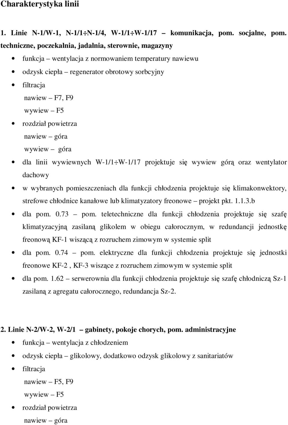 powietrza nawiew góra wywiew góra dla linii wywiewnych W-1/1 W-1/17 projektuje się wywiew górą oraz wentylator dachowy w wybranych pomieszczeniach dla funkcji chłodzenia projektuje się