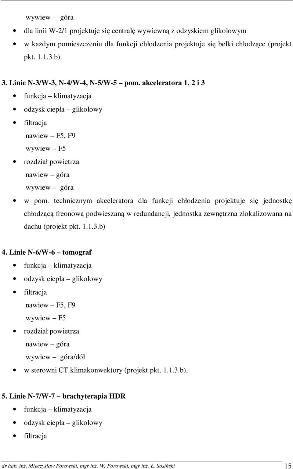 technicznym akceleratora dla funkcji chłodzenia projektuje się jednostkę chłodzącą freonową podwieszaną w redundancji, jednostka zewnętrzna zlokalizowana na dachu (projekt pkt. 1.1.3.b) 4.