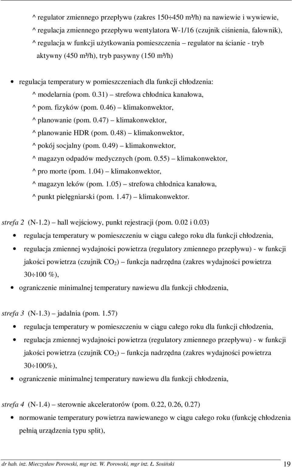 31) strefowa chłodnica kanałowa, ^ pom. fizyków (pom. 0.46) klimakonwektor, ^ planowanie (pom. 0.47) klimakonwektor, ^ planowanie HDR (pom. 0.48) klimakonwektor, ^ pokój socjalny (pom. 0.49) klimakonwektor, ^ magazyn odpadów medycznych (pom.