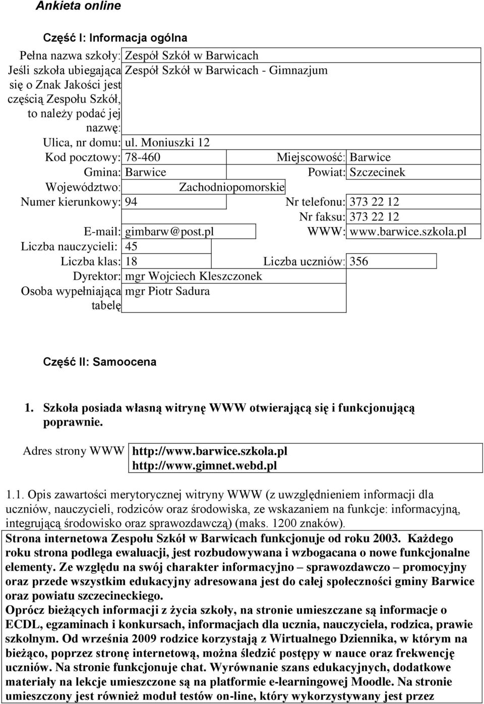 Moniuszki 12 Kod pocztowy: 78-460 Miejscowość: Barwice Gmina: Barwice Powiat: Szczecinek Województwo: Zachodniopomorskie Numer kierunkowy: 94 Nr telefonu: 373 22 12 Nr faksu: 373 22 12 E-mail: