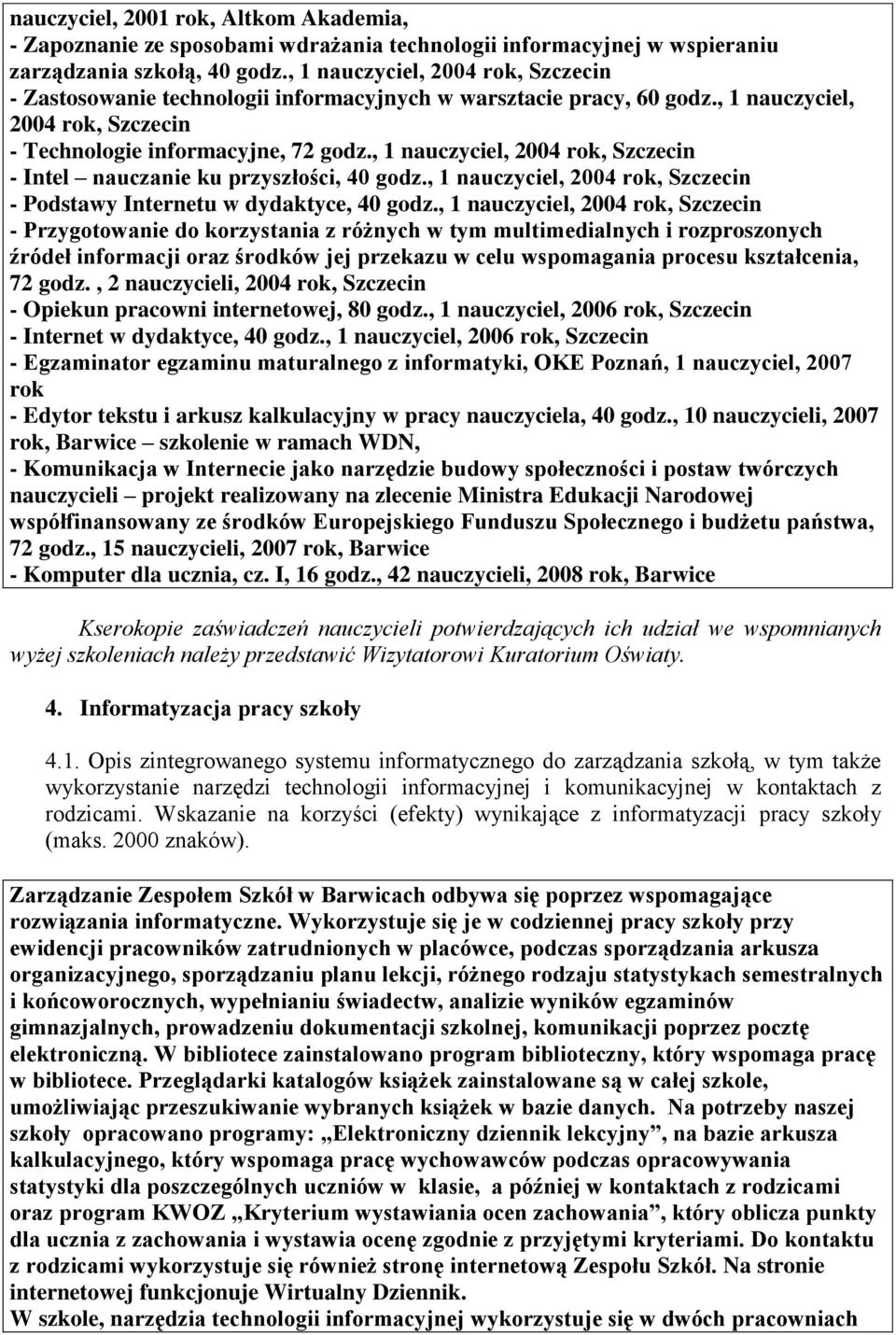 , 1 nauczyciel, 2004 rok, Szczecin - Intel nauczanie ku przyszłości, 40 godz., 1 nauczyciel, 2004 rok, Szczecin - Podstawy Internetu w dydaktyce, 40 godz.