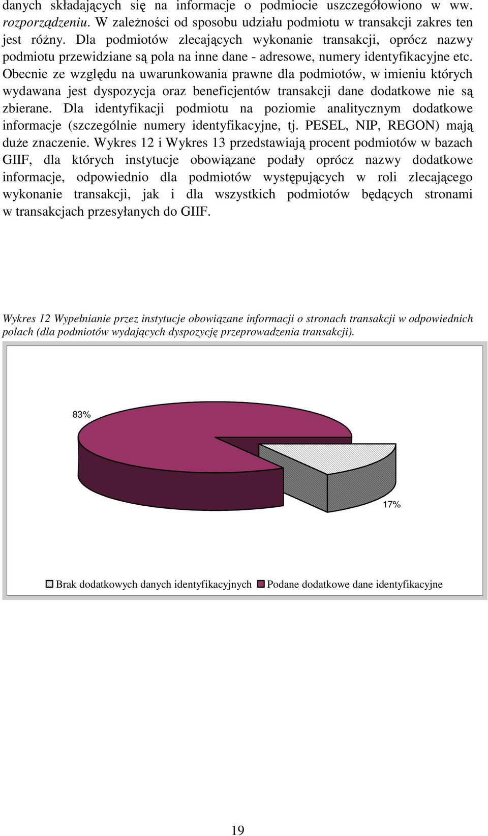 Obecnie ze względu na uwarunkowania prawne dla podmiotów, w imieniu których wydawana jest dyspozycja oraz beneficjentów transakcji dane dodatkowe nie są zbierane.