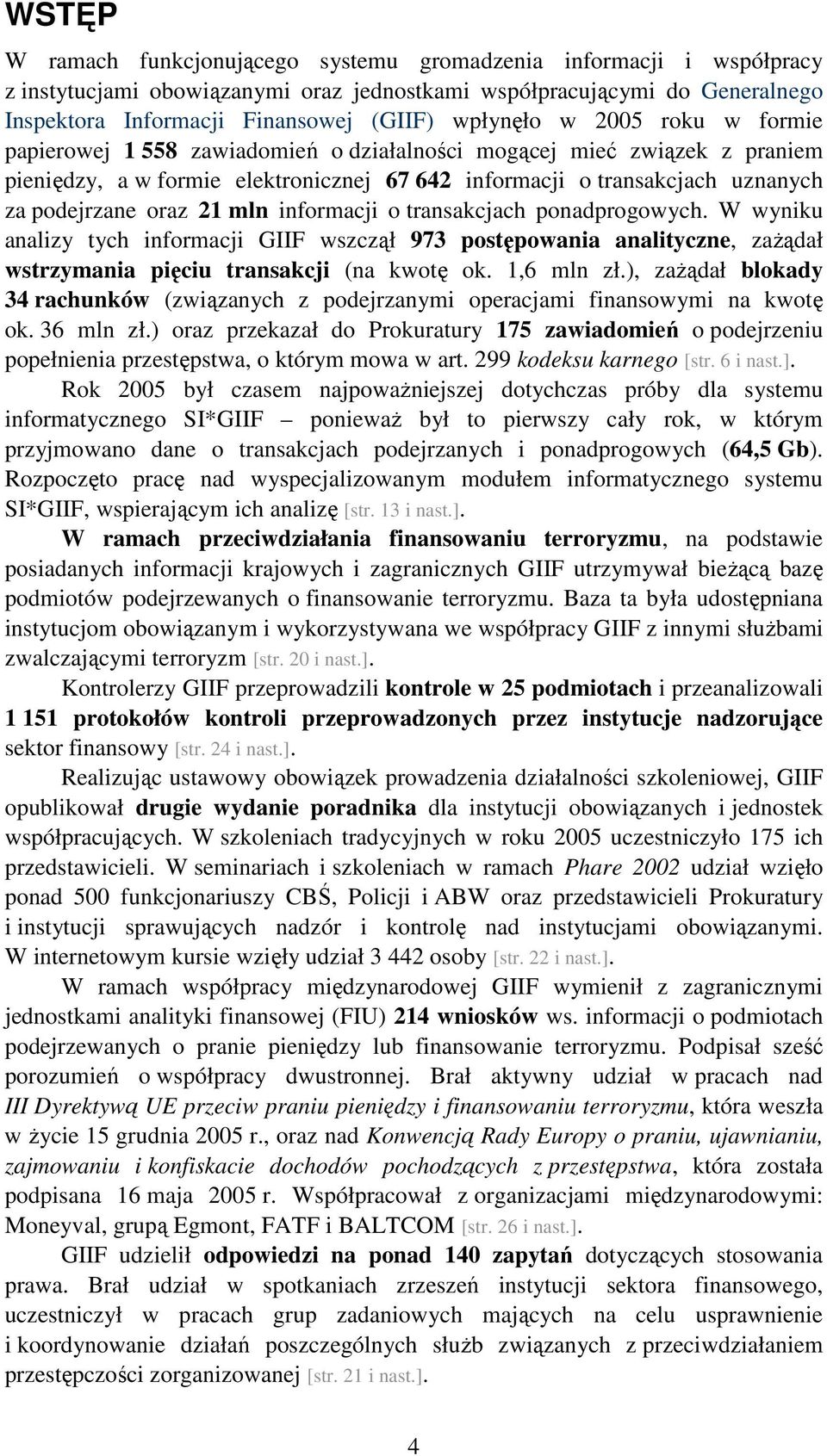 oraz 21 mln informacji o transakcjach ponadprogowych. W wyniku analizy tych informacji GIIF wszczął 973 postępowania analityczne, zaŝądał wstrzymania pięciu transakcji (na kwotę ok. 1,6 mln zł.