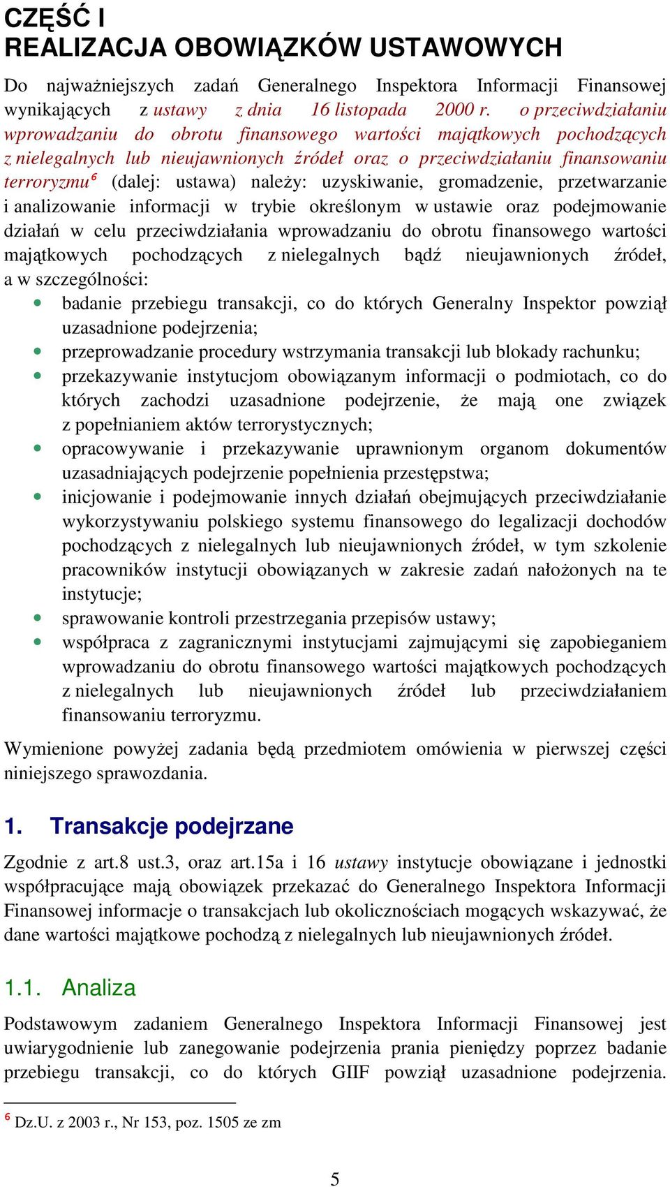 naleŝy: uzyskiwanie, gromadzenie, przetwarzanie i analizowanie informacji w trybie określonym w ustawie oraz podejmowanie działań w celu przeciwdziałania wprowadzaniu do obrotu finansowego wartości