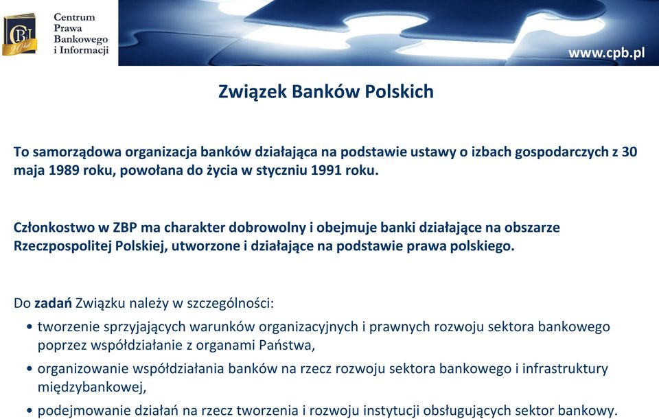Członkostwo w ZBP ma charakter dobrowolny i obejmuje banki działające na obszarze Rzeczpospolitej Polskiej, utworzone i działające na podstawie prawa polskiego.