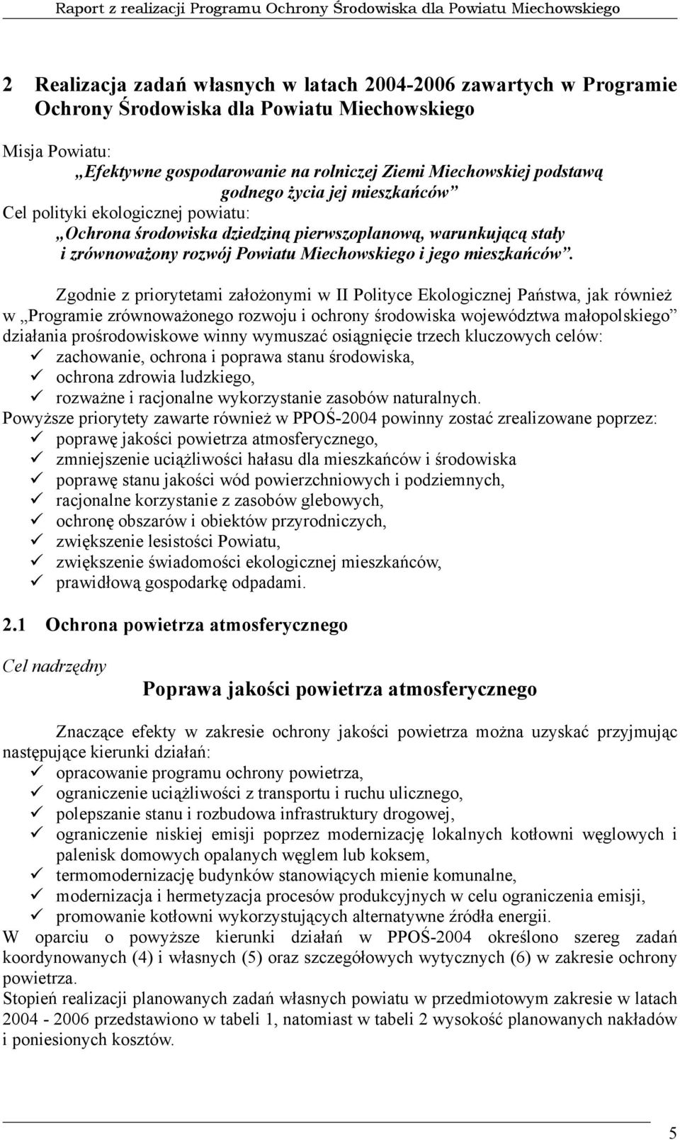 Zgodnie z priorytetami założonymi w II Polityce Ekologicznej Państwa, jak również w Programie zrównoważonego rozwoju i ochrony środowiska województwa małopolskiego działania prośrodowiskowe winny