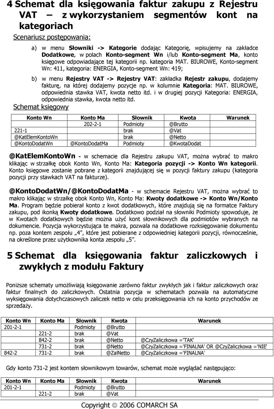 BIUROWE, Konto-segment Wn: 411, kategoria: ENERGIA, Konto-segment Wn: 419; b) w menu Rejestry VAT -> Rejestry VAT: zakładka Rejestr zakupu, dodajemy fakturę, na której dodajemy pozycje np.