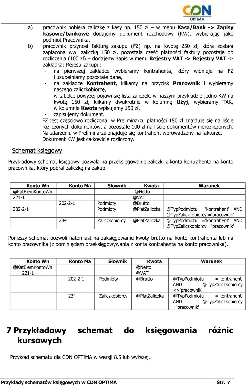 zaliczką 150 zł, pozostała część płatności faktury pozostaje do rozliczenia (100 zł) dodajemy zapis w menu Rejestry VAT -> Rejestry VAT -> zakładka: Rejestr zakupu: - na pierwszej zakładce wybieramy