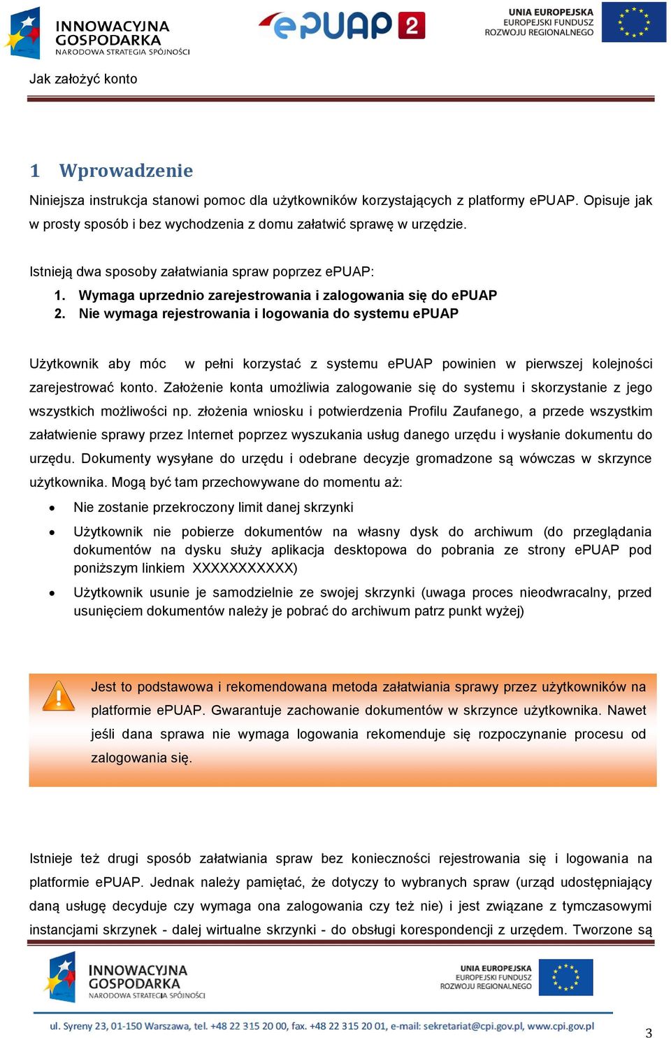 Nie wymaga rejestrowania i logowania do systemu epuap Użytkownik aby móc w pełni korzystać z systemu epuap powinien w pierwszej kolejności zarejestrować konto.