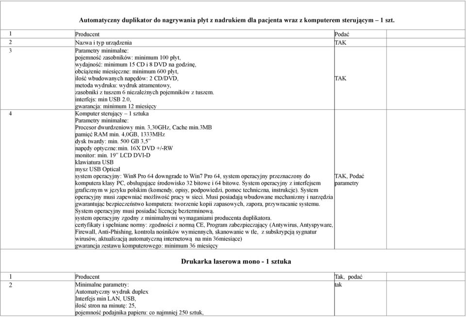 wbudowanych napędów: 2 CD/DVD, metoda wydruku: wydruk atramentowy, zasobniki z tuszem 6 niezależnych pojemników z tuszem. interfejs: min USB 2.