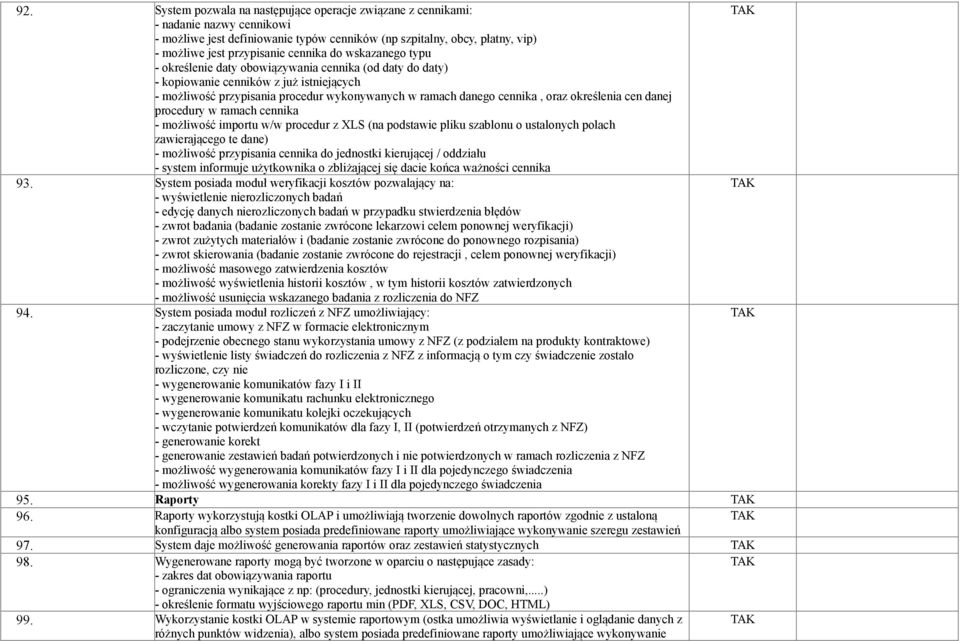 oraz określenia cen danej procedury w ramach cennika - możliwość importu w/w procedur z XLS (na podstawie pliku szablonu o ustalonych polach zawierającego te dane) - możliwość przypisania cennika do