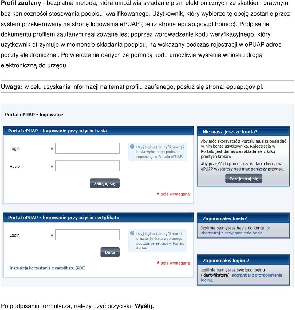 Podpisanie dokumentu profilem zaufanym realizowane jest poprzez wprowadzenie kodu weryfikacyjnego, który użytkownik otrzymuje w momencie składania podpisu, na wskazany podczas rejestracji w