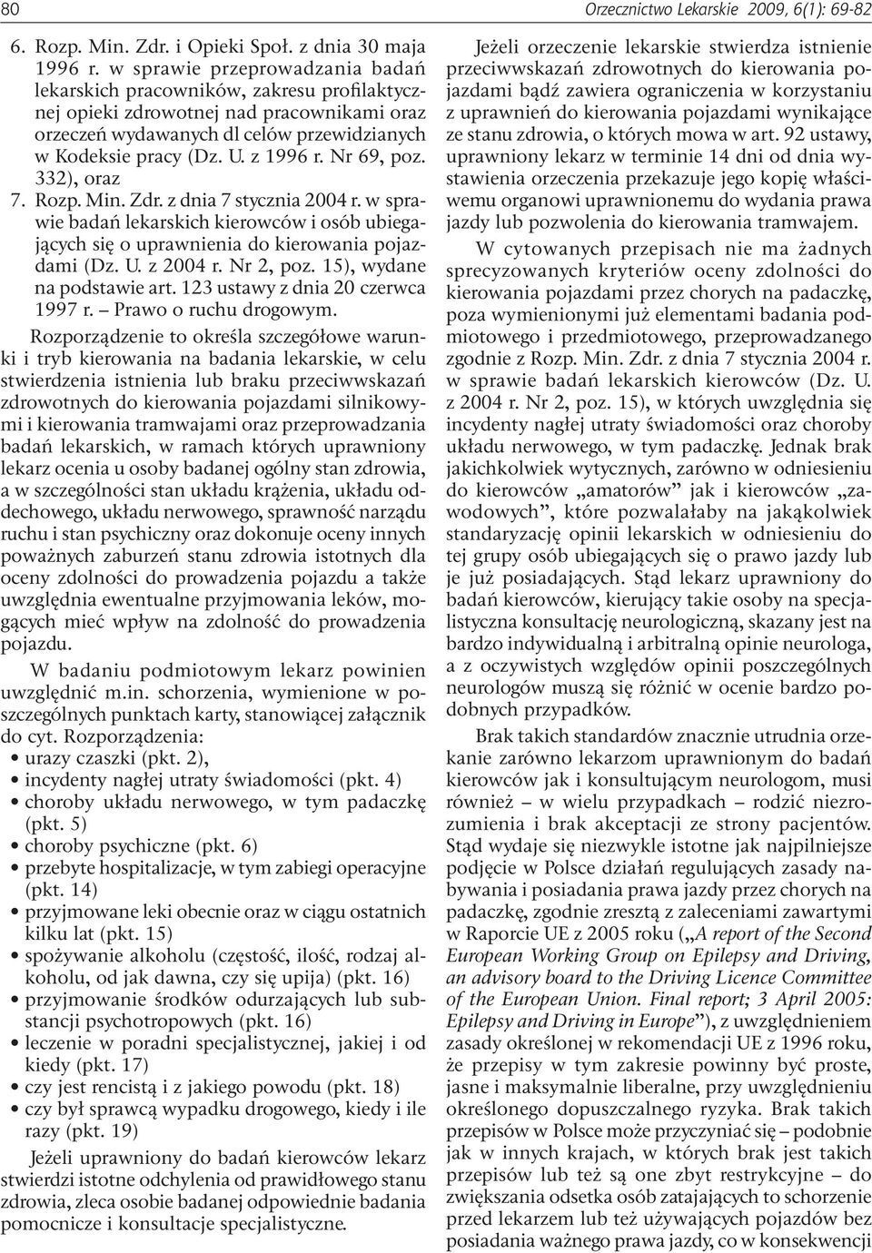 Nr 69, poz. 332), oraz 7. Rozp. Min. Zdr. z dnia 7 stycznia 2004 r. w sprawie badań lekarskich kierowców i osób ubiegających się o uprawnienia do kierowania pojazdami (Dz. U. z 2004 r. Nr 2, poz.