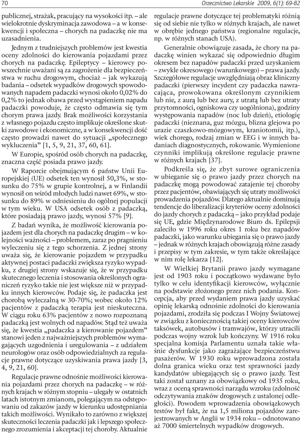 Jednym z trudniejszych problemów jest kwestia oceny zdolności do kierowania pojazdami przez chorych na padaczkę.