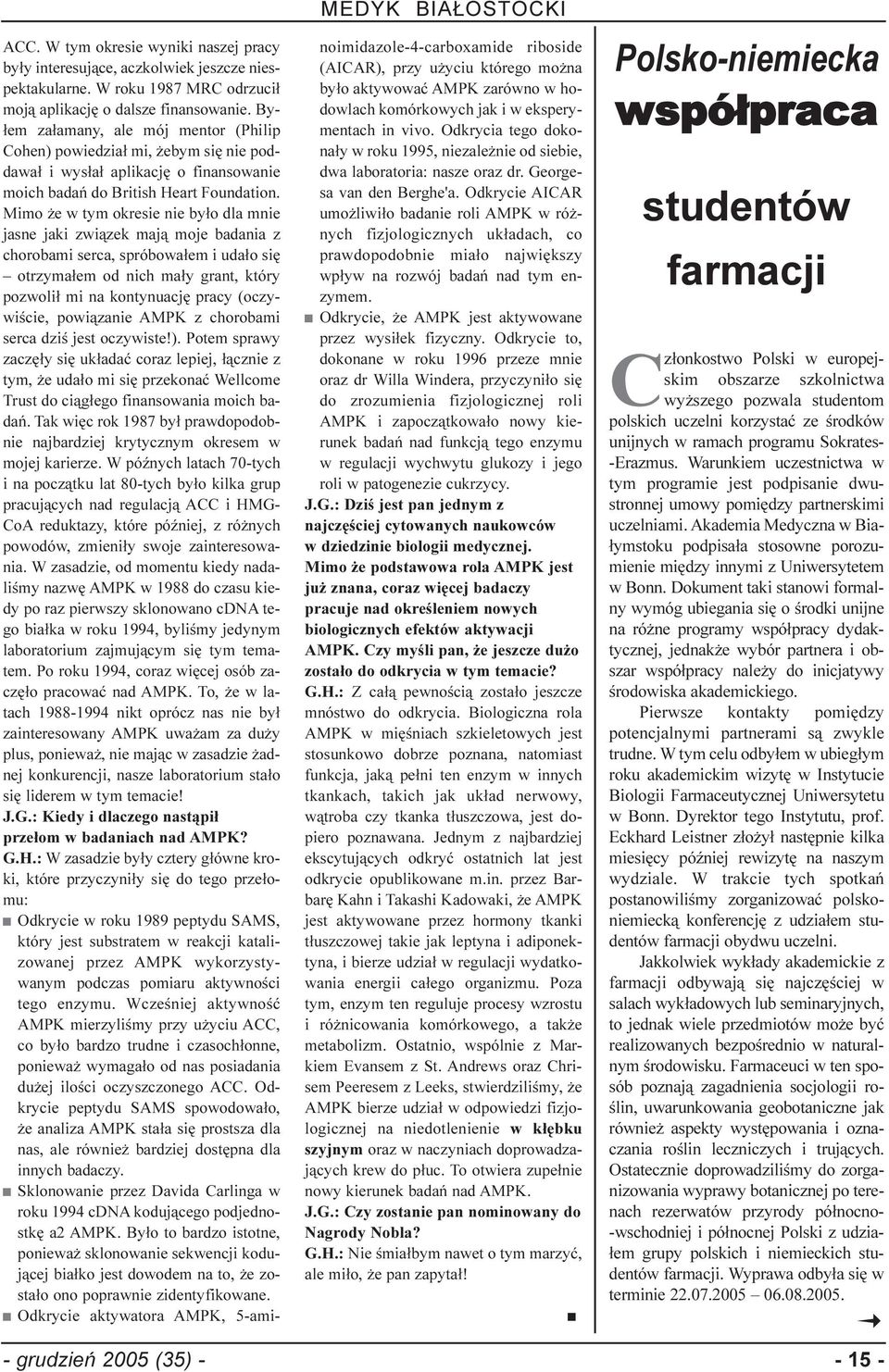 Mimo e w tym okresie nie by³o dla mnie jasne jaki zwi¹zek maj¹ moje badania z chorobami serca, spróbowa³em i uda³o siê otrzyma³em od nich ma³y grant, który pozwoli³ mi na kontynuacjê pracy