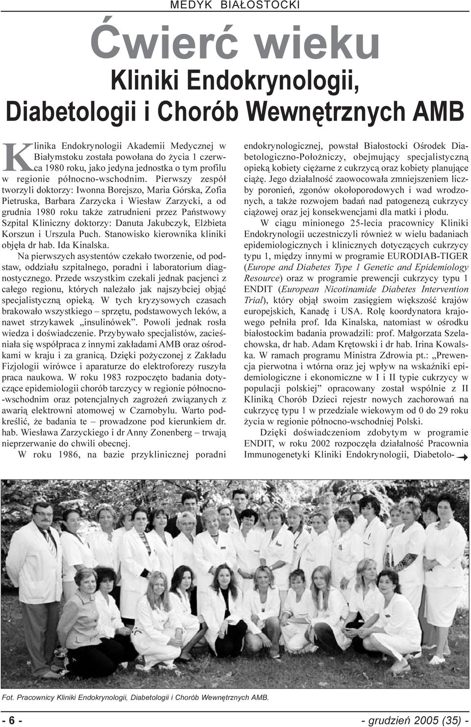 Pierwszy zespó³ tworzyli doktorzy: Iwonna Borejszo, Maria Górska, Zofia Pietruska, Barbara Zarzycka i Wies³aw Zarzycki, a od grudnia 1980 roku tak e zatrudnieni przez Pañstwowy Szpital Kliniczny