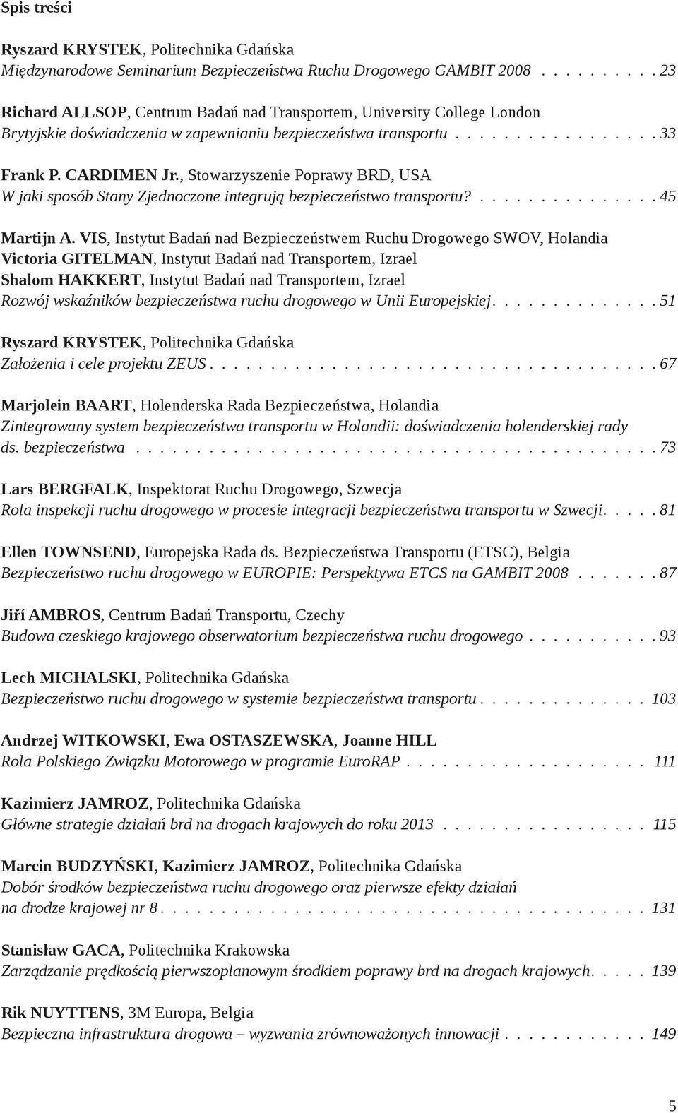 , Stowarzyszenie Poprawy BRD, USA W jaki sposób Stany Zjednoczone integrują bezpieczeństwo transportu?............... 45 Martijn A.