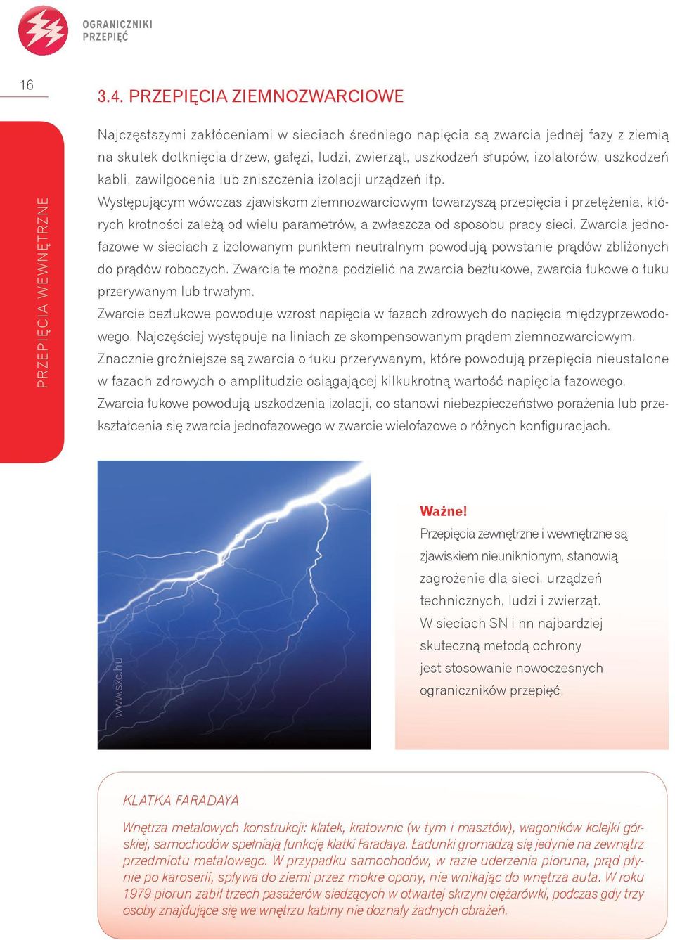 uszkodzeń kabli, zawilgocenia lub zniszczenia izolacji urządzeń itp.