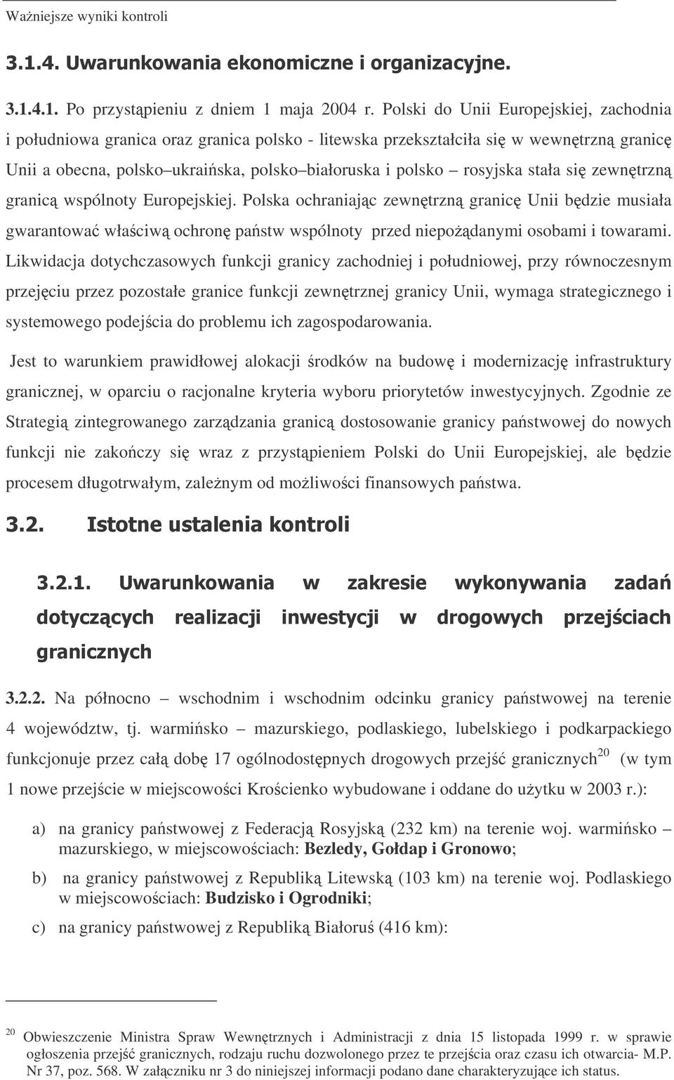 stała si zewntrzn granic wspólnoty Europejskiej. Polska ochraniajc zewntrzn granic Unii bdzie musiała gwarantowa właciw ochron pastw wspólnoty przed niepodanymi osobami i towarami.