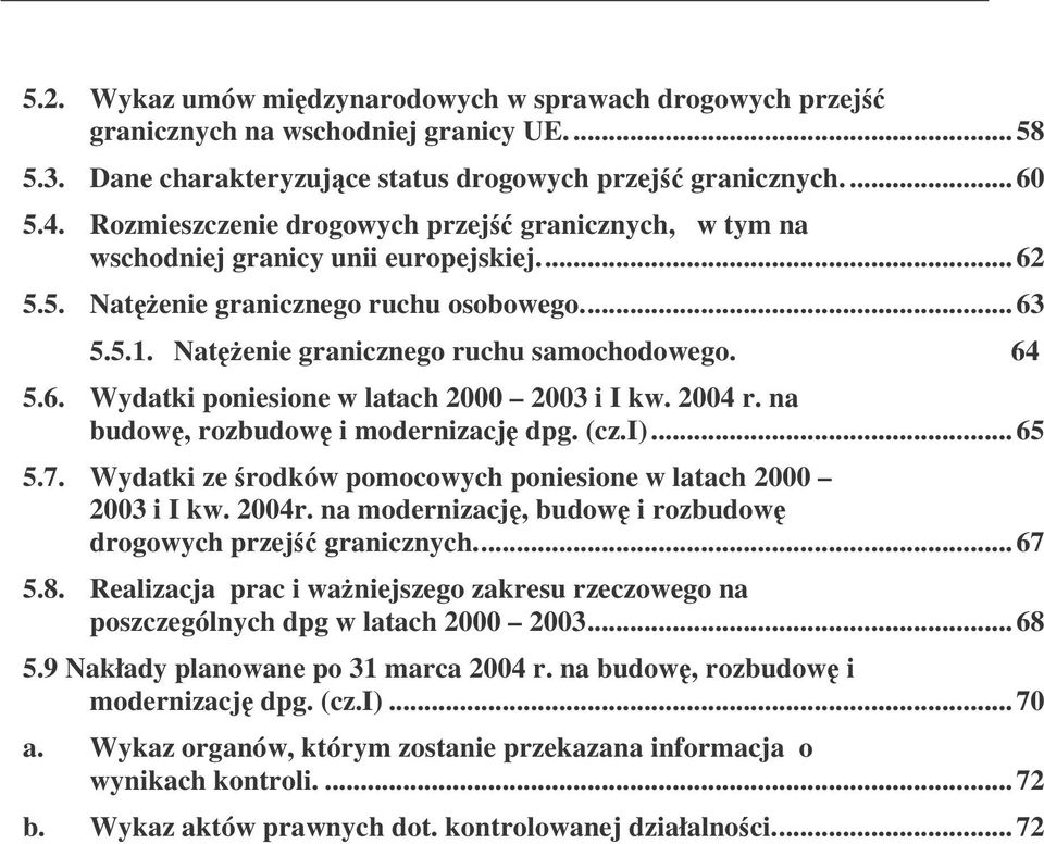 2004 r. na budow, rozbudow i modernizacj dpg. (cz.i)... 65 5.7. Wydatki ze rodków pomocowych poniesione w latach 2000 2003 i I kw. 2004r. na modernizacj, budow i rozbudow drogowych przej granicznych.