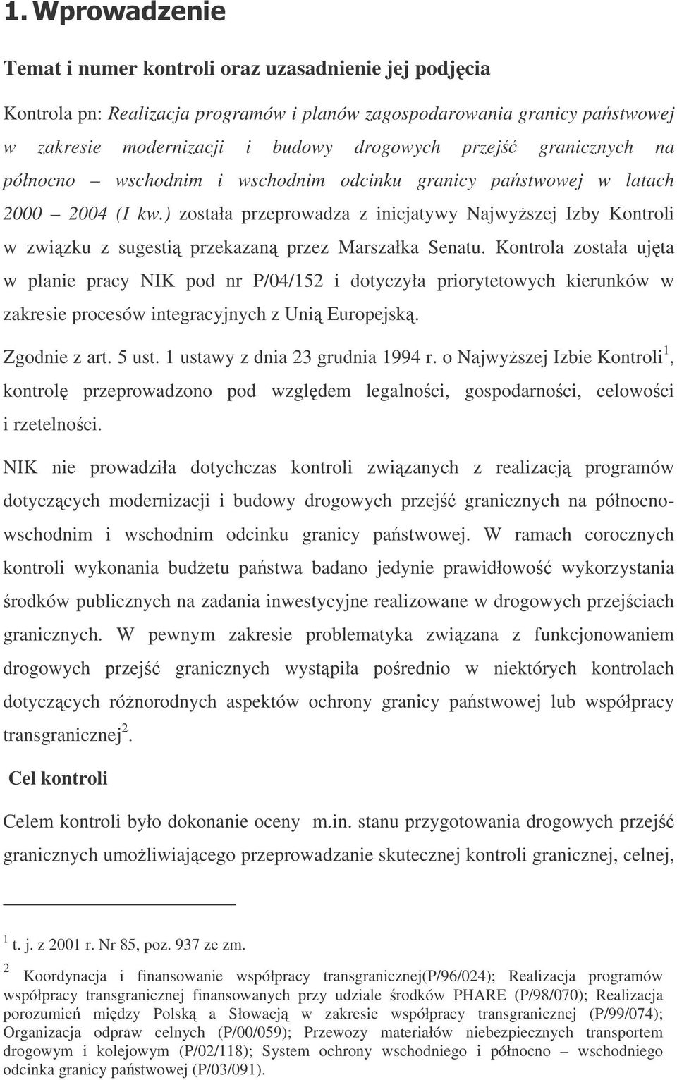 północno wschodnim i wschodnim odcinku granicy pastwowej w latach 2000 2004 (I kw.) została przeprowadza z inicjatywy Najwyszej Izby Kontroli w zwizku z sugesti przekazan przez Marszałka Senatu.