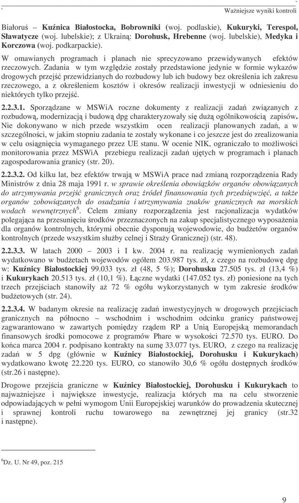 Zadania w tym wzgldzie zostały przedstawione jedynie w formie wykazów drogowych przej przewidzianych do rozbudowy lub ich budowy bez okrelenia ich zakresu rzeczowego, a z okreleniem kosztów i okresów