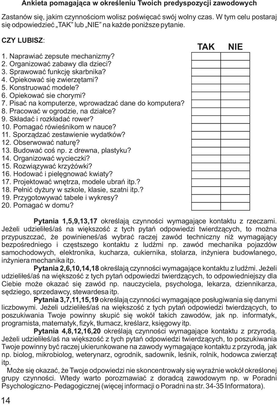 Opiekować się zwierzętami? 5. Konstruować modele? 6. Opiekować sie chorymi? 7. Pisać na komputerze, wprowadzać dane do komputera? 8. Pracować w ogrodzie, na działce? 9. Składać i rozkładać rower? 10.