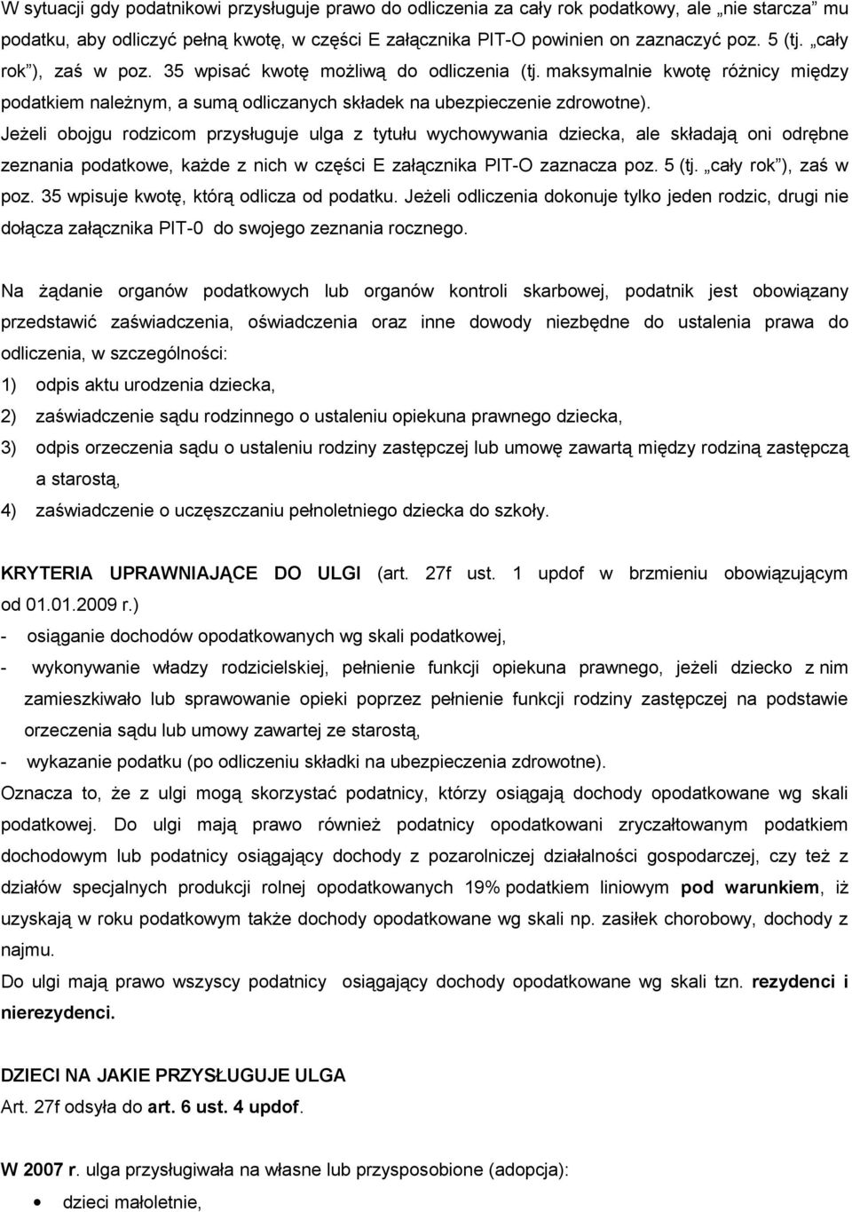 Jeżeli obojgu rodzicom przysługuje ulga z tytułu wychowywania dziecka, ale składają oni odrębne zeznania podatkowe, każde z nich w części E załącznika PIT-O zaznacza poz. 5 (tj. cały rok ), zaś w poz.