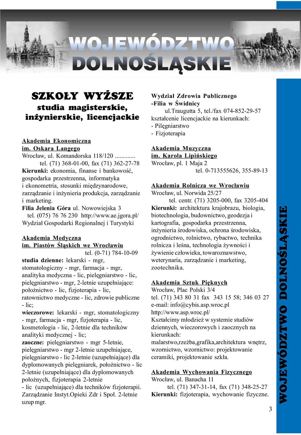 zarz¹dzanie i marketing. Filia Jelenia Góra ul. Nowowiejska 3 tel. (075) 76 76 230 http://www.ae.jgora.pl/ Wydzia³ Gospodarki Regionalnej i Turystyki Akademia Medyczna im.