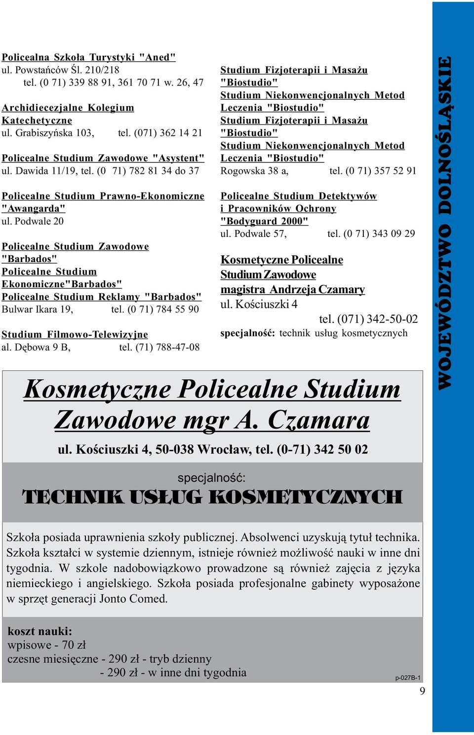 Podwale 20 Policealne Studium Zawodowe "Barbados" Policealne Studium Ekonomiczne"Barbados" Policealne Studium Reklamy "Barbados" Bulwar Ikara 19, tel. (0 71) 784 55 90 Studium Filmowo-Telewizyjne al.