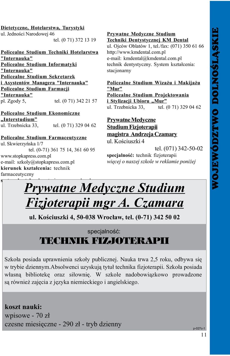 Farmacji "Internauka" pl. Zgody 5, tel. (0 71) 342 21 57 Policealne Studium Ekonomiczne Interstudium ul. Trzebnicka 33, tel. (0 71) 329 04 62 Policealne Studium Farmaceutyczne ul.